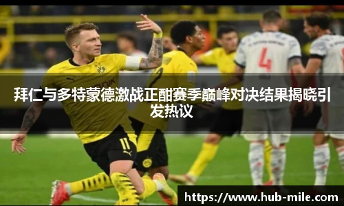 拜仁与多特蒙德激战正酣赛季巅峰对决结果揭晓引发热议